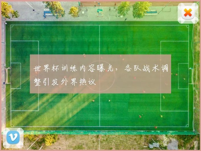 世界杯训练内容曝光,各队战术调整引发外界热议 - 虎扑体育推荐